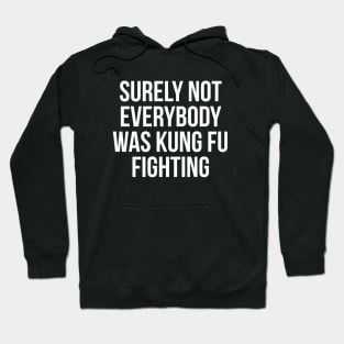 Surely Not Everybody Was Kung Fu Fighting Hoodie